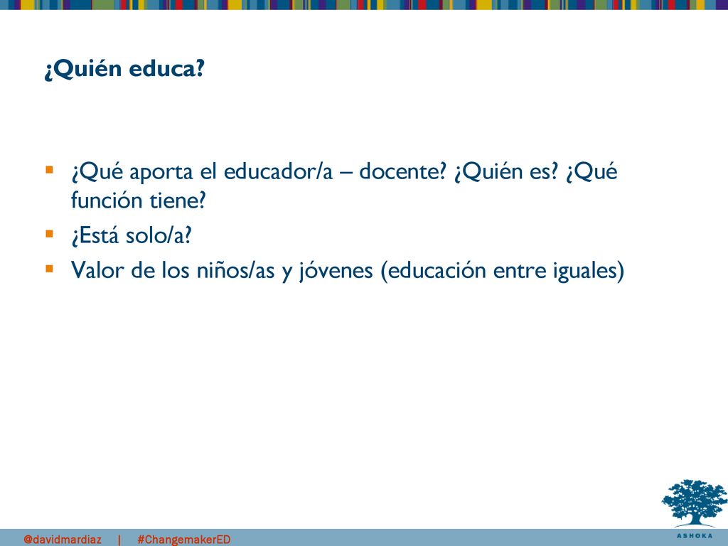 ¿Quién educa ¿Qué aporta el educador/a – docente ¿Quién es ¿Qué función tiene ¿Está solo/a