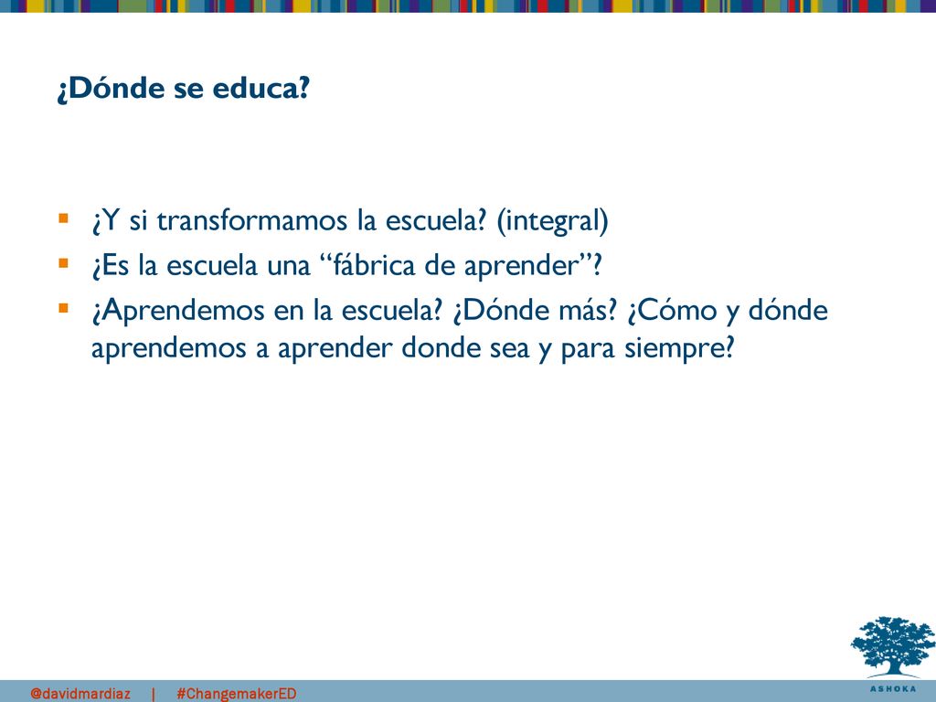 ¿Dónde se educa ¿Y si transformamos la escuela (integral) ¿Es la escuela una fábrica de aprender