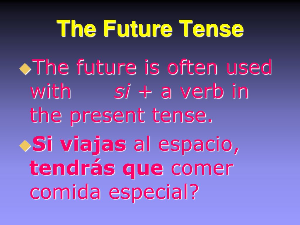 The Future Tense The future is often used with si + a verb in the present tense.