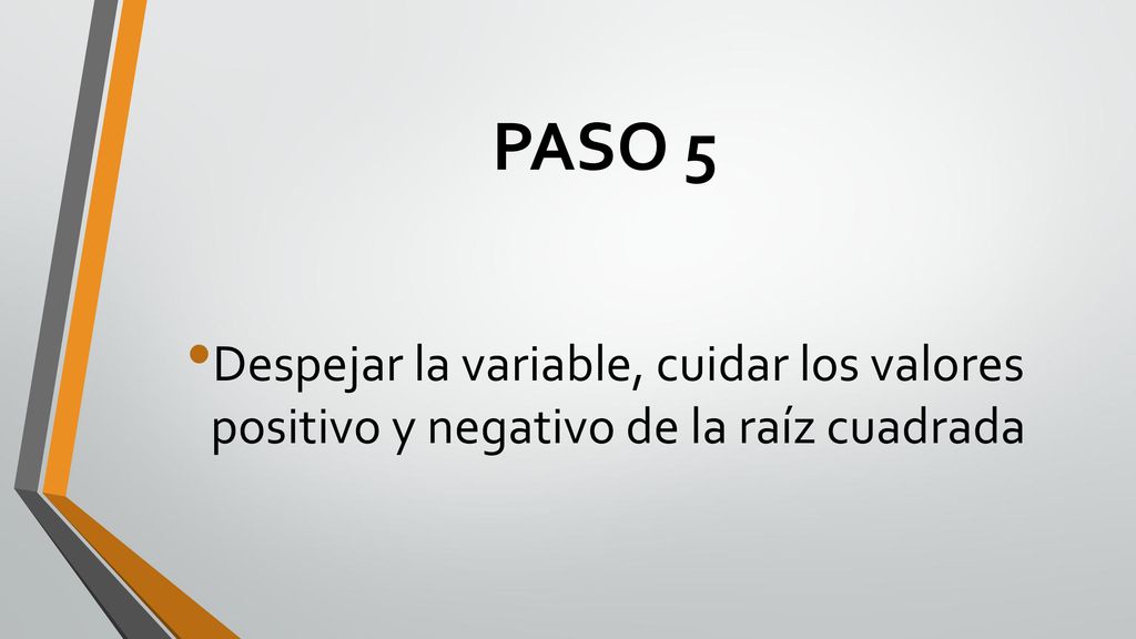 PASO 5 Despejar la variable, cuidar los valores positivo y negativo de la raíz cuadrada