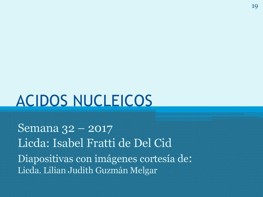 ACIDOS NUCLEICOS Semana 32 – 2017 Licda: Isabel Fratti de Del Cid