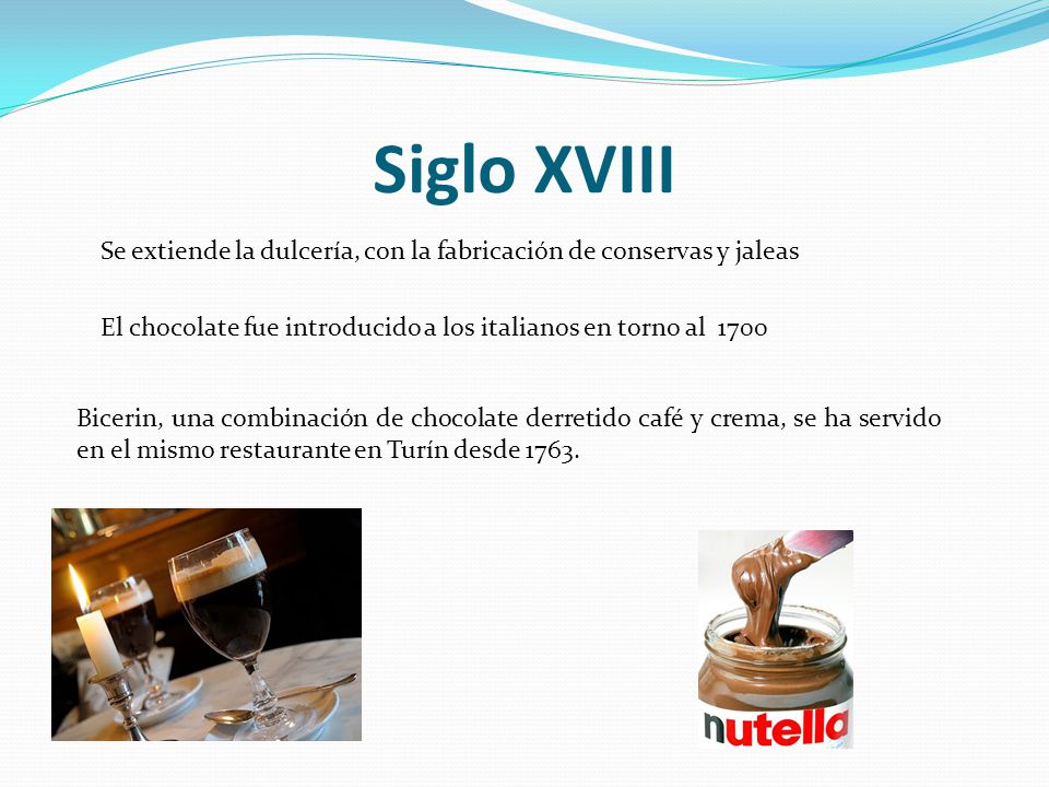 Siglo XVIII Se extiende la dulcería, con la fabricación de conservas y jaleas. El chocolate fue introducido a los italianos en torno al