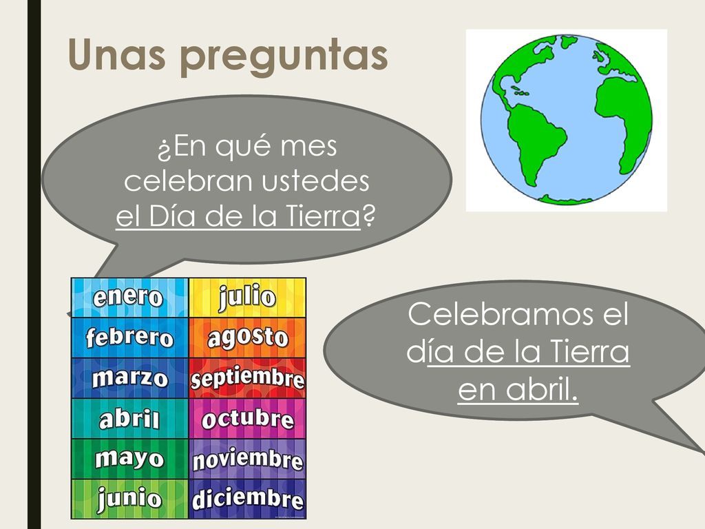 Unas preguntas Celebramos el día de la Tierra en abril.