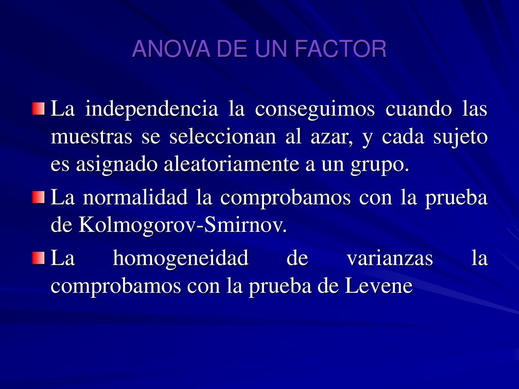 ANOVA DE UN FACTOR La independencia la conseguimos cuando las muestras se seleccionan al azar, y cada sujeto es asignado aleatoriamente a un grupo.