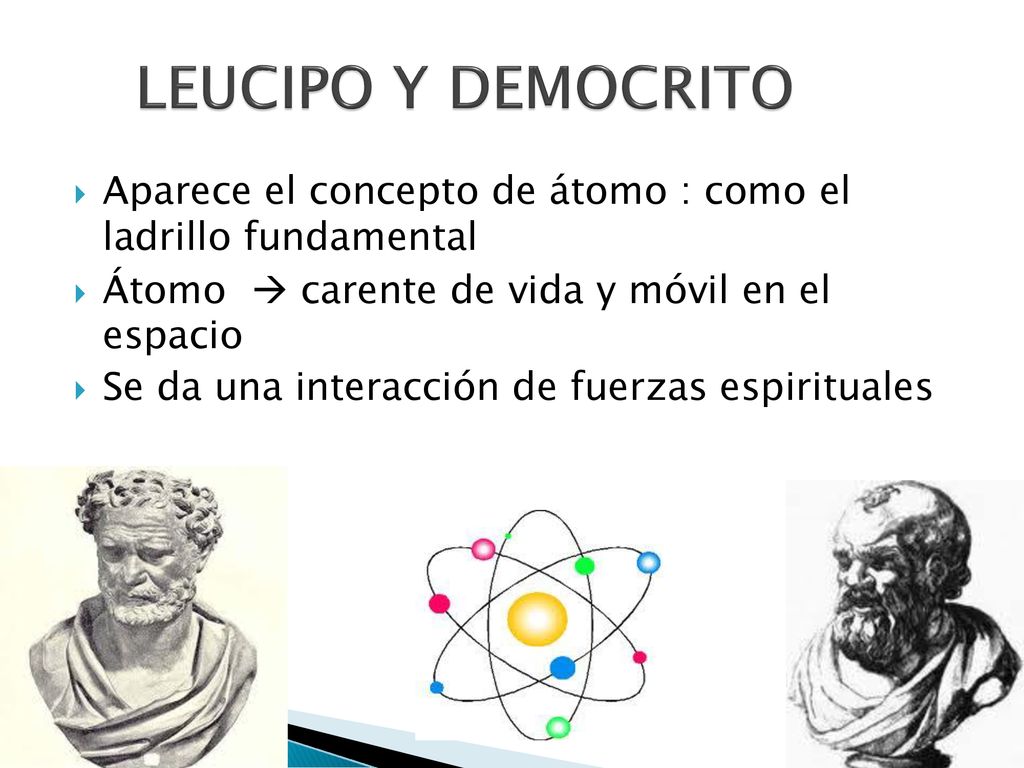 LEUCIPO Y DEMOCRITO Aparece el concepto de átomo : como el ladrillo fundamental. Átomo  carente de vida y móvil en el espacio.