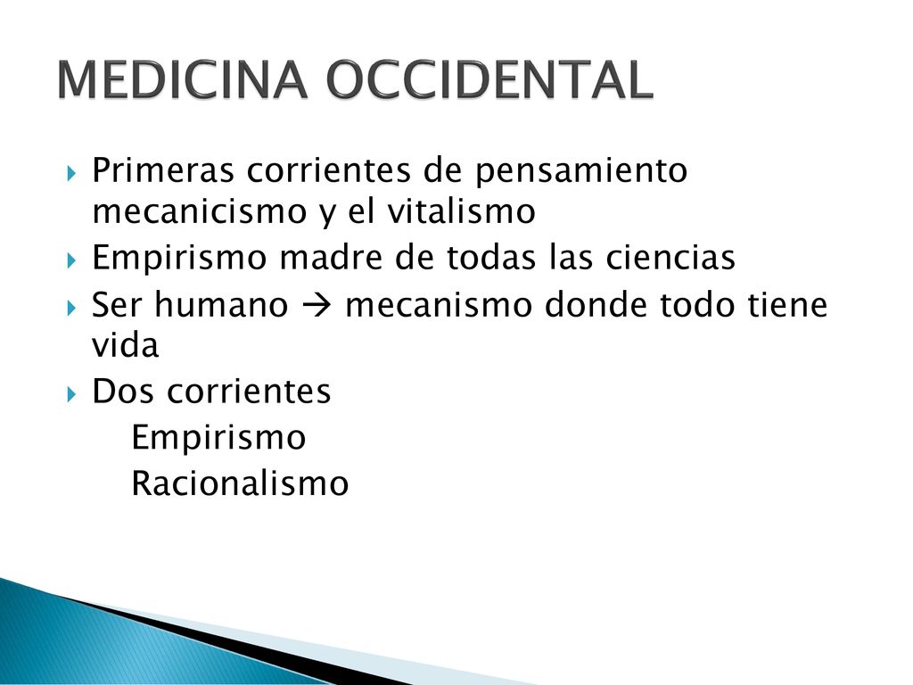 MEDICINA OCCIDENTAL Primeras corrientes de pensamiento mecanicismo y el vitalismo. Empirismo madre de todas las ciencias.