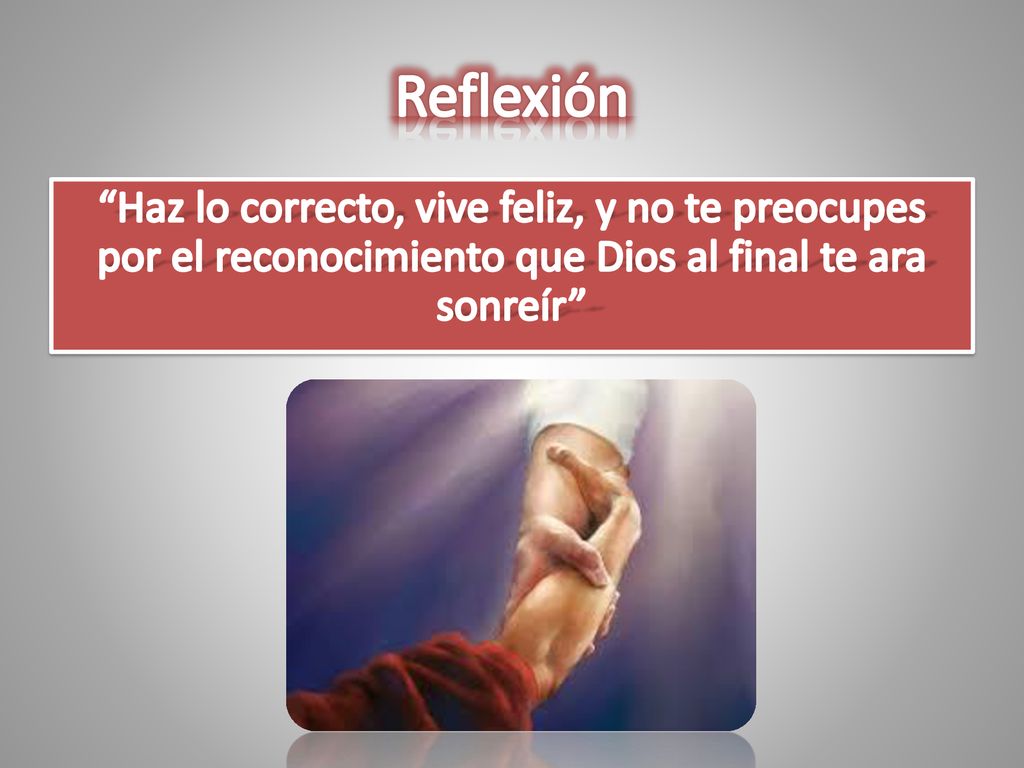 Reflexión Haz lo correcto, vive feliz, y no te preocupes por el reconocimiento que Dios al final te ara sonreír