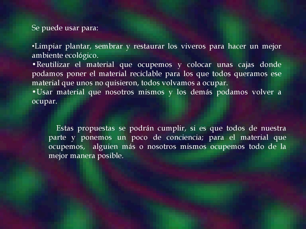 Se puede usar para: Limpiar plantar, sembrar y restaurar los viveros para hacer un mejor ambiente ecológico.