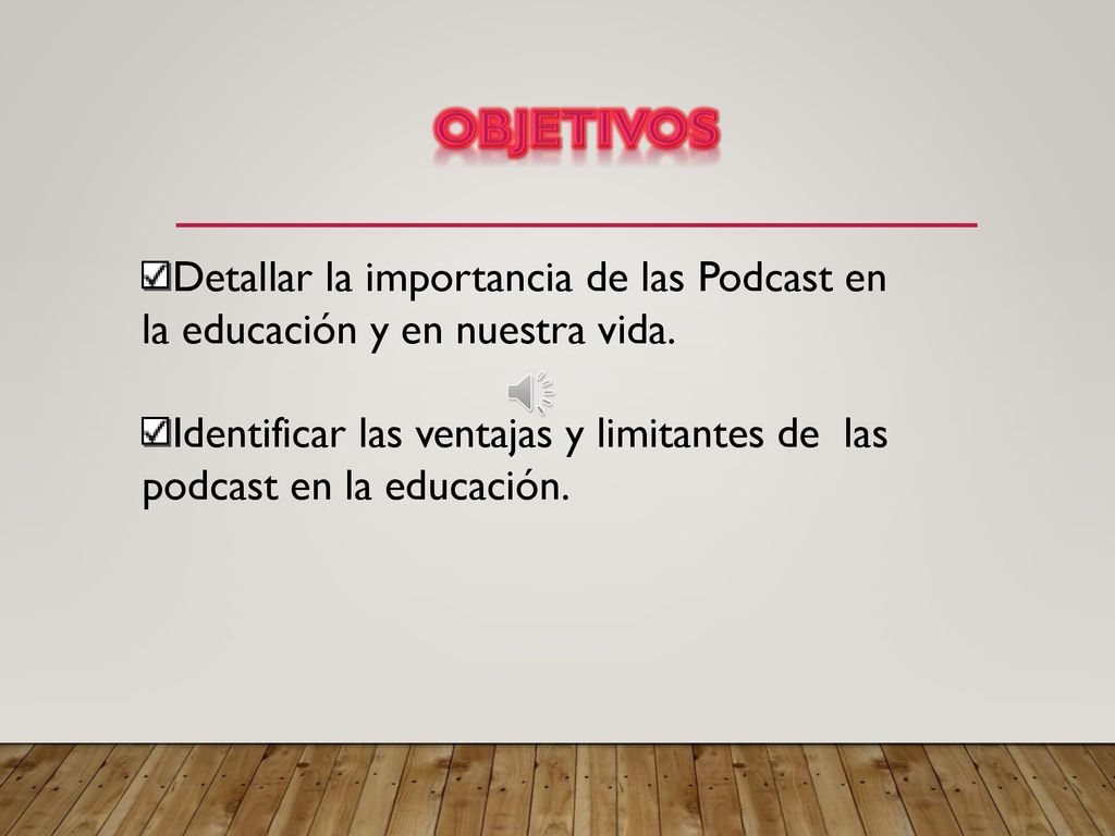 OBJETIVOS Detallar la importancia de las Podcast en la educación y en nuestra vida.