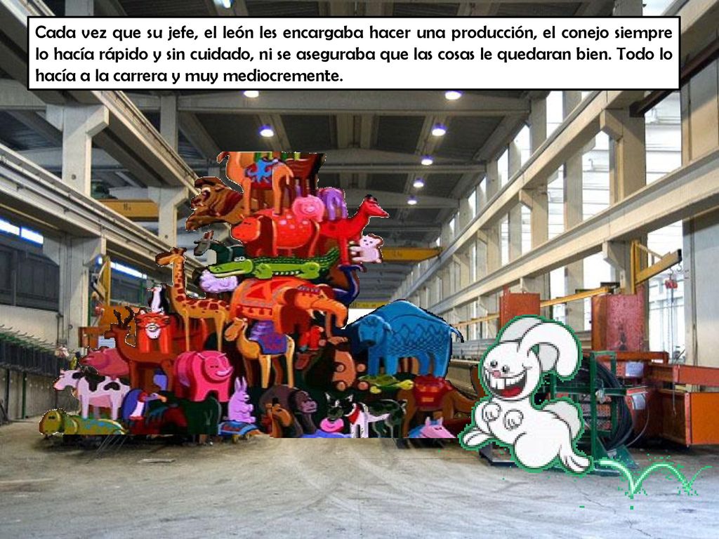 Cada vez que su jefe, el león les encargaba hacer una producción, el conejo siempre lo hacía rápido y sin cuidado, ni se aseguraba que las cosas le quedaran bien.