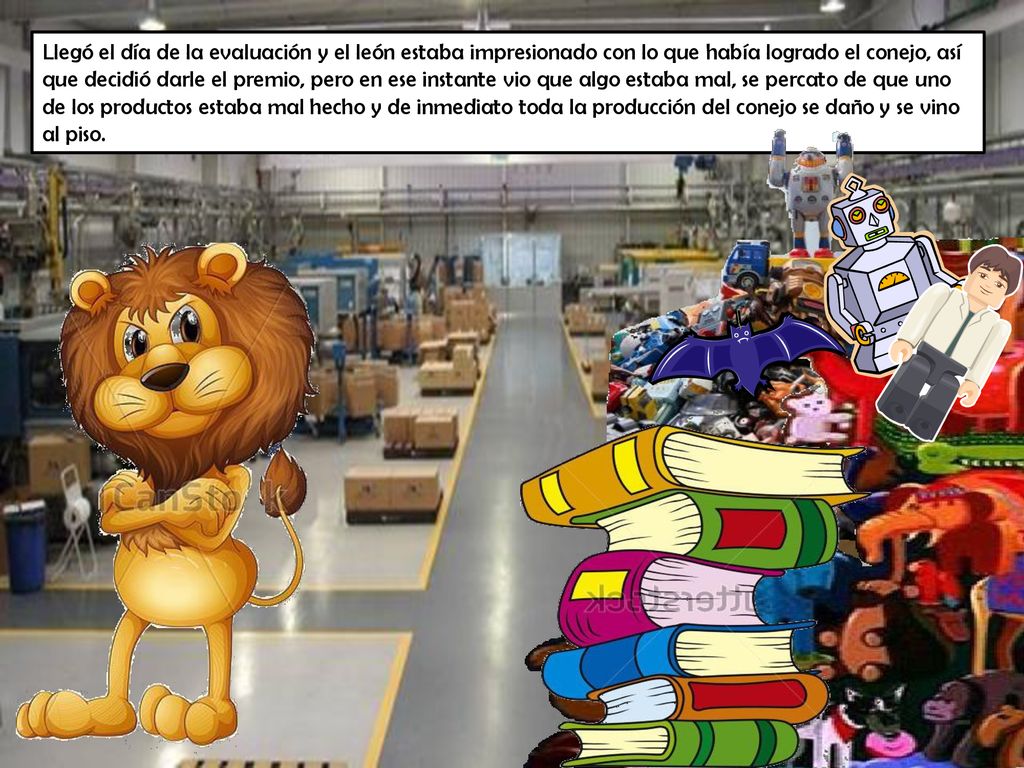 Llegó el día de la evaluación y el león estaba impresionado con lo que había logrado el conejo, así que decidió darle el premio, pero en ese instante vio que algo estaba mal, se percato de que uno de los productos estaba mal hecho y de inmediato toda la producción del conejo se daño y se vino al piso.