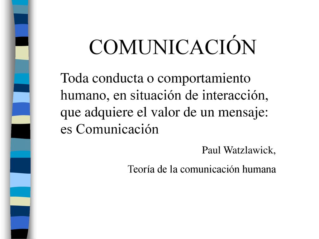 COMUNICACIÓN Toda conducta o comportamiento humano, en situación de interacción, que adquiere el valor de un mensaje: es Comunicación.