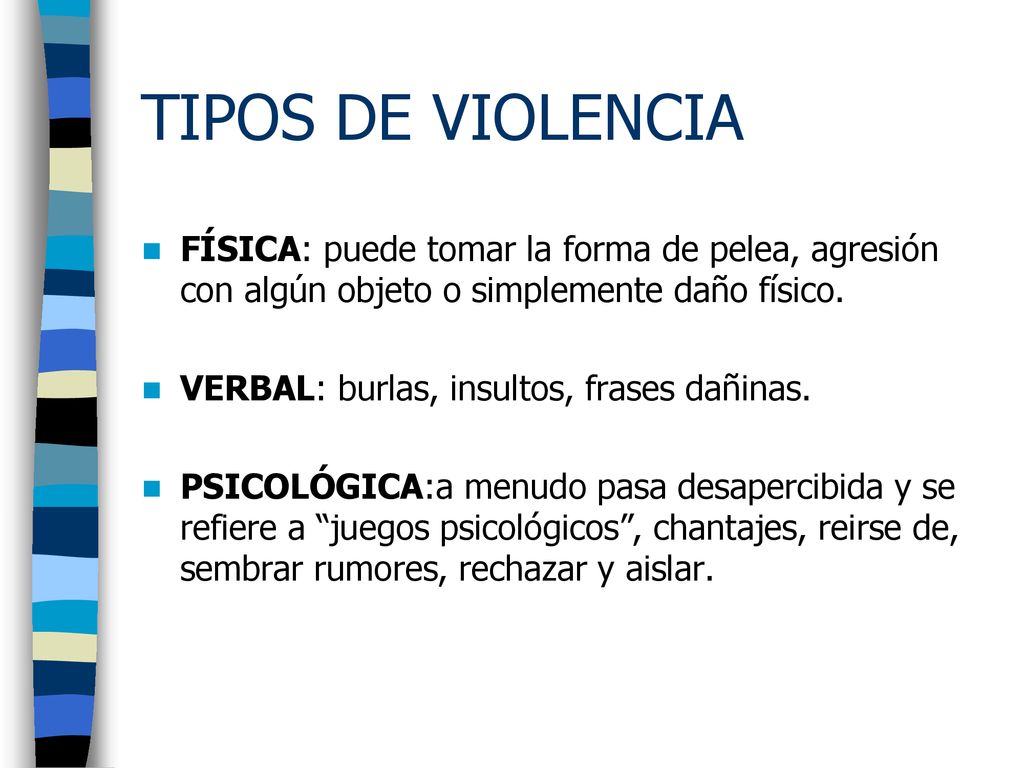 TIPOS DE VIOLENCIA FÍSICA: puede tomar la forma de pelea, agresión con algún objeto o simplemente daño físico.