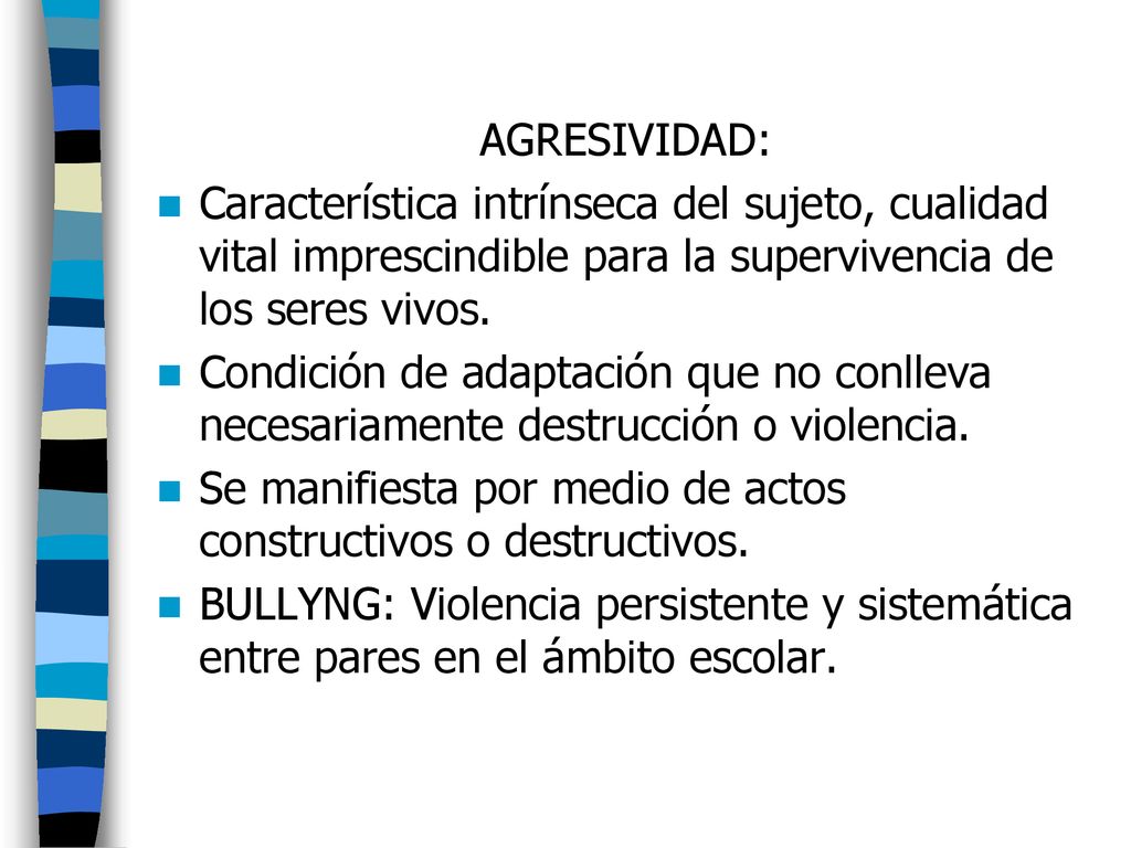 AGRESIVIDAD: Característica intrínseca del sujeto, cualidad vital imprescindible para la supervivencia de los seres vivos.