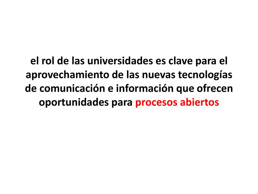 el rol de las universidades es clave para el aprovechamiento de las nuevas tecnologías de comunicación e información que ofrecen oportunidades para procesos abiertos