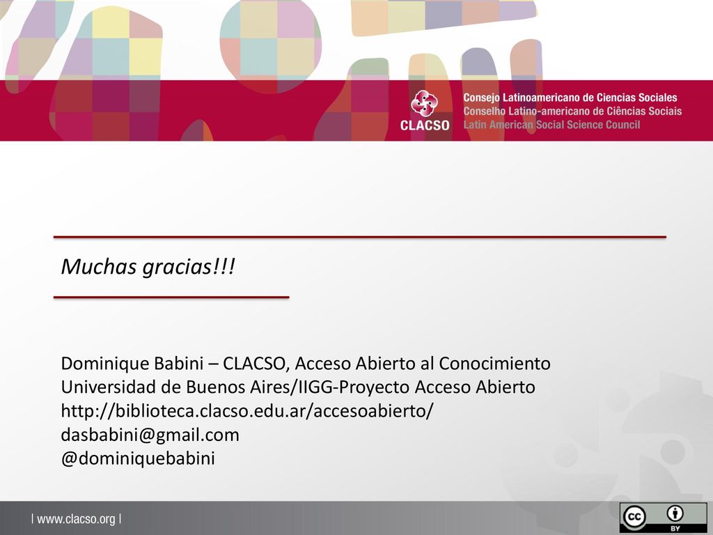 Muchas gracias!!! Dominique Babini – CLACSO, Acceso Abierto al Conocimiento Universidad de Buenos Aires/IIGG-Proyecto Acceso Abierto.
