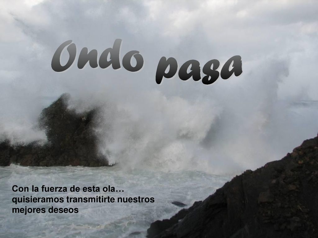 Ondo pasa Con la fuerza de esta ola… quisieramos transmitirte nuestros mejores deseos
