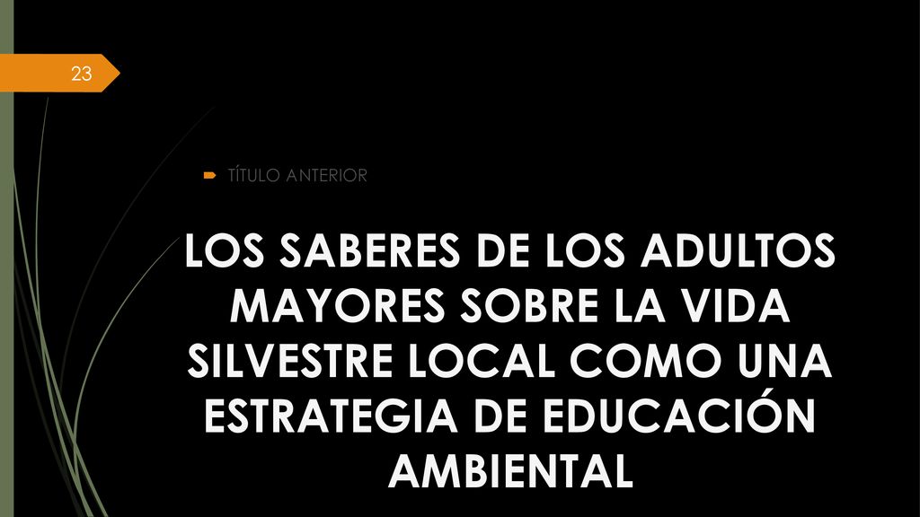 TÍTULO ANTERIOR LOS SABERES DE LOS ADULTOS MAYORES SOBRE LA VIDA SILVESTRE LOCAL COMO UNA ESTRATEGIA DE EDUCACIÓN AMBIENTAL.