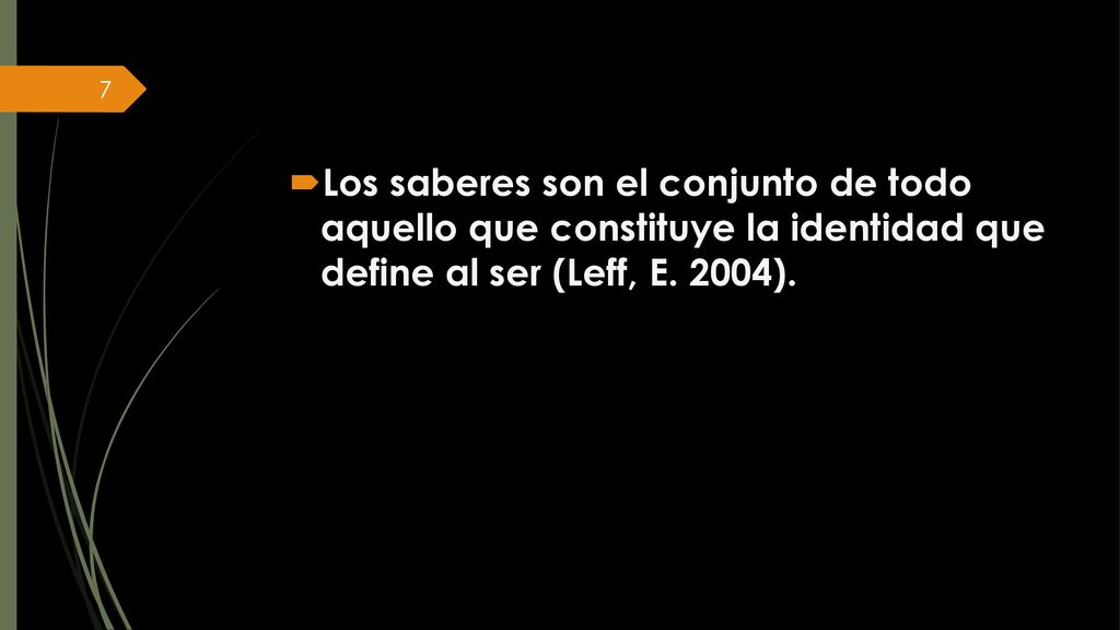 Los saberes son el conjunto de todo aquello que constituye la identidad que define al ser (Leff, E.