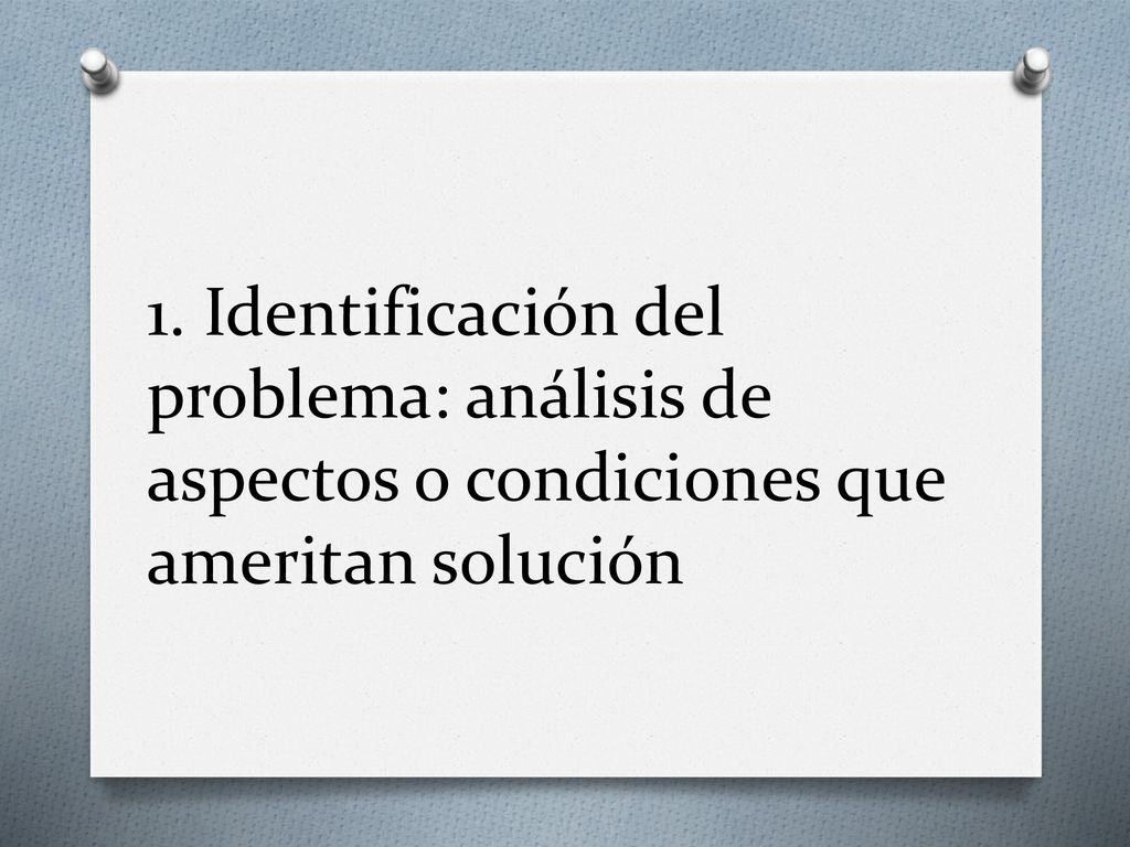 1. Identificación del problema: análisis de aspectos o condiciones que ameritan solución