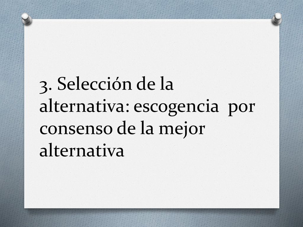 3. Selección de la alternativa: escogencia por consenso de la mejor alternativa