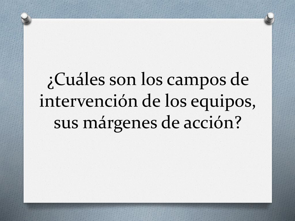 ¿Cuáles son los campos de intervención de los equipos, sus márgenes de acción