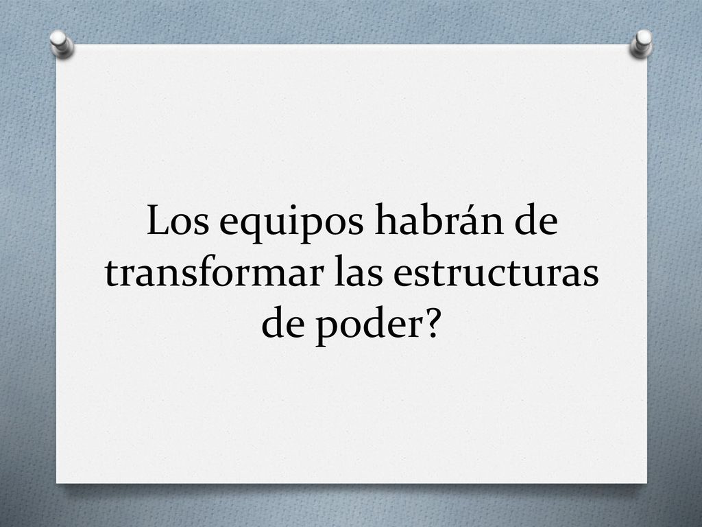 Los equipos habrán de transformar las estructuras de poder