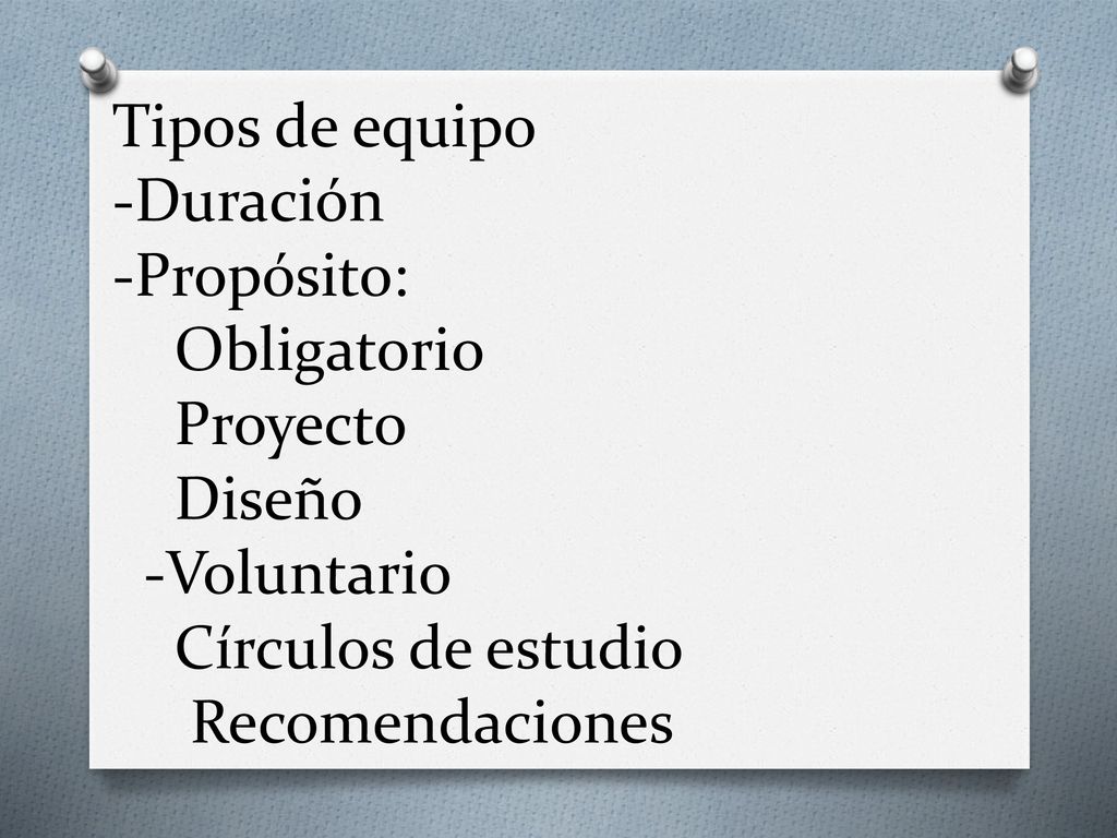 Tipos de equipo -Duración -Propósito: Obligatorio Proyecto Diseño -Voluntario Círculos de estudio Recomendaciones