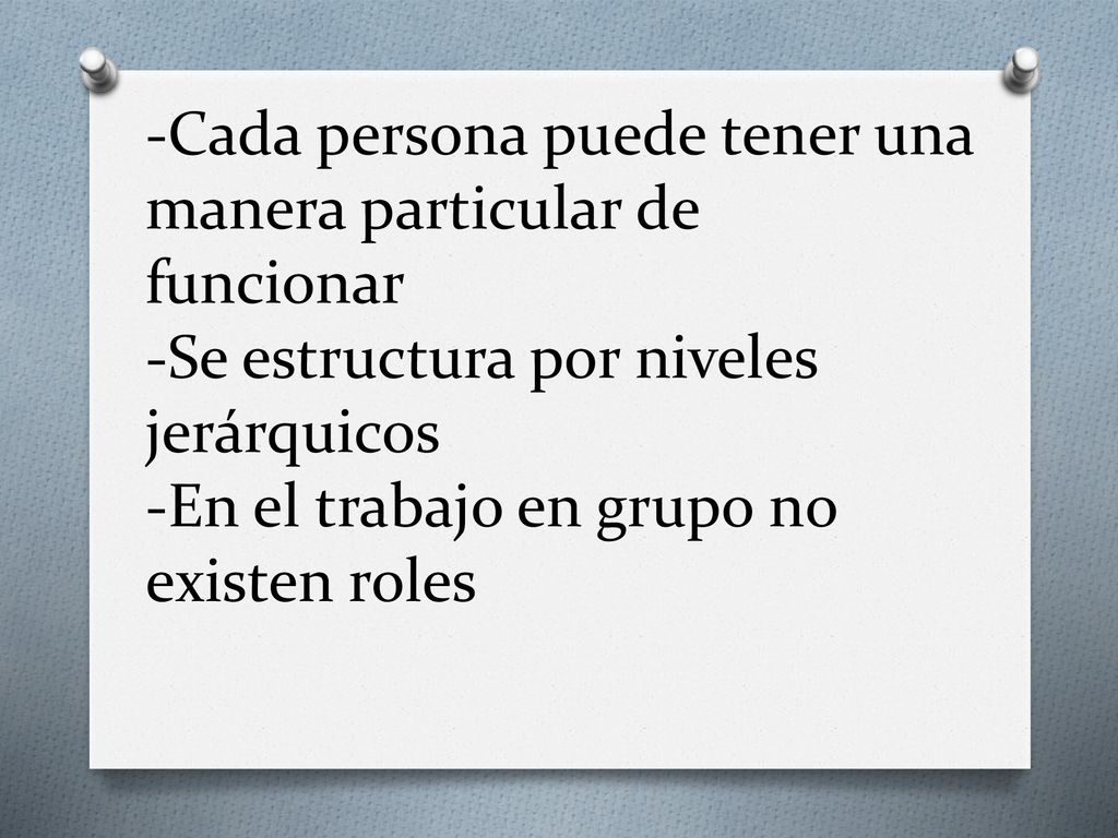 -Cada persona puede tener una manera particular de funcionar -Se estructura por niveles jerárquicos -En el trabajo en grupo no existen roles
