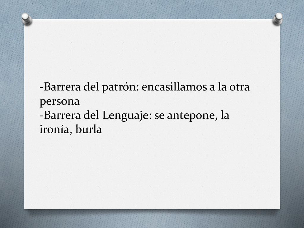 -Barrera del patrón: encasillamos a la otra persona -Barrera del Lenguaje: se antepone, la ironía, burla