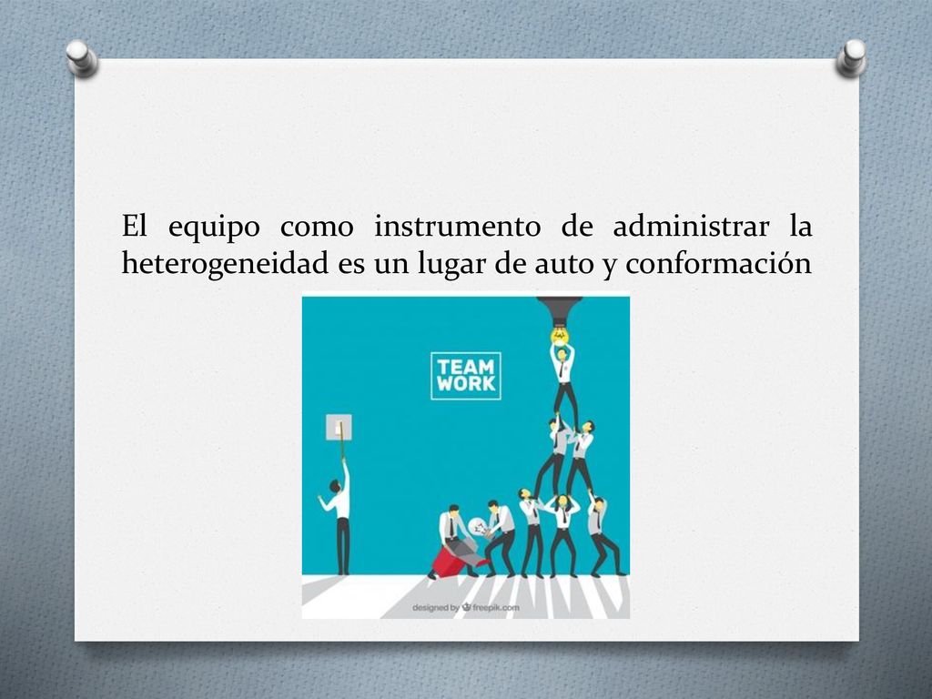 El equipo como instrumento de administrar la heterogeneidad es un lugar de auto y conformación