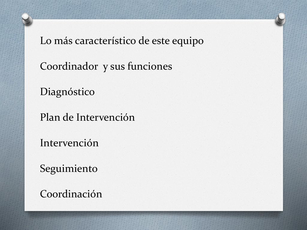 Lo más característico de este equipo Coordinador y sus funciones Diagnóstico Plan de Intervención Intervención Seguimiento Coordinación