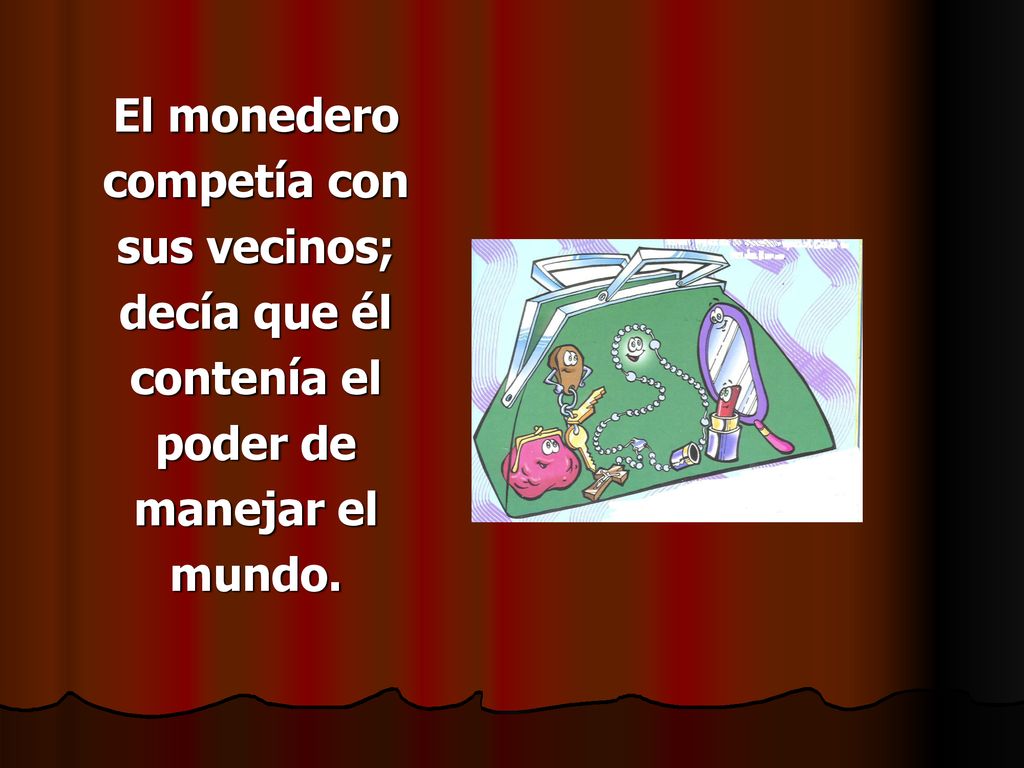 El monedero competía con sus vecinos; decía que él contenía el poder de manejar el mundo.