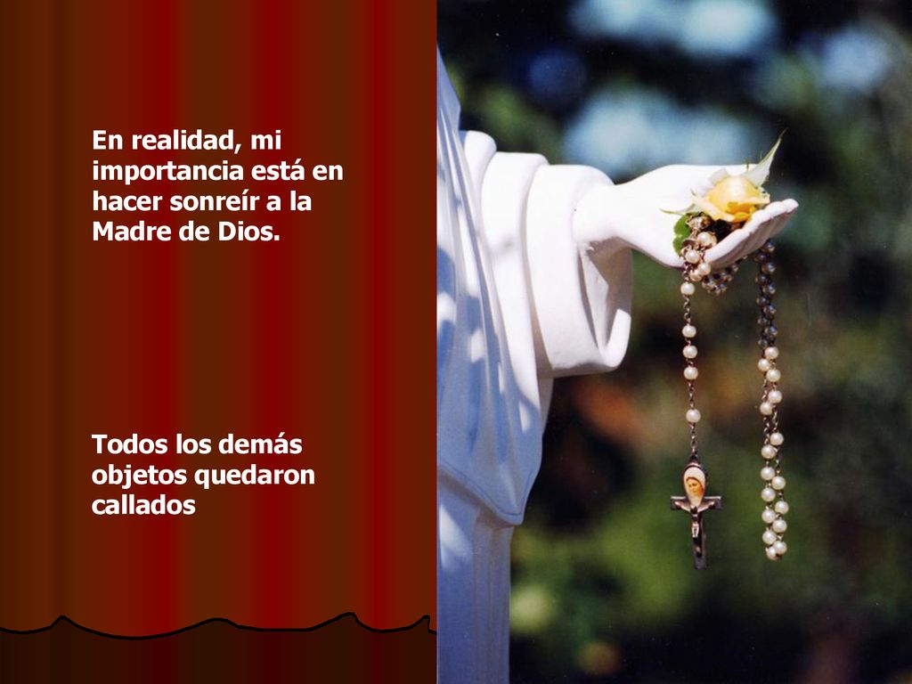 En realidad, mi importancia está en hacer sonreír a la Madre de Dios.