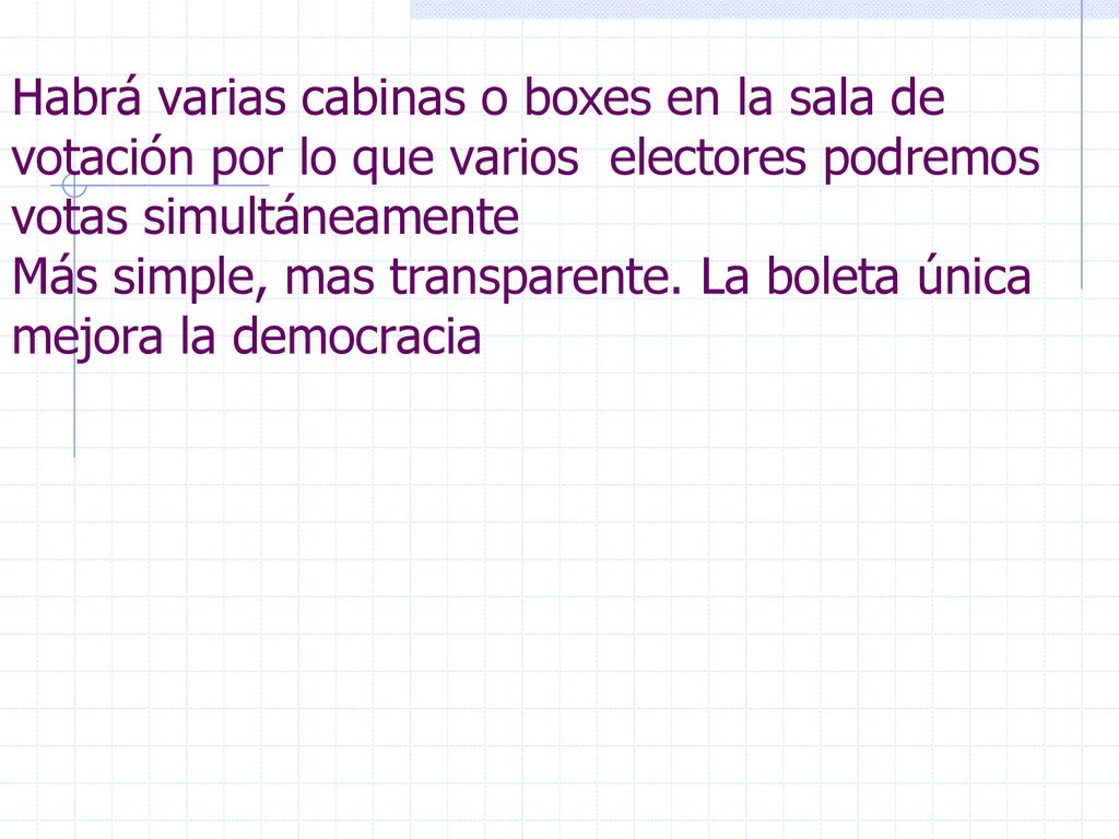 Habrá varias cabinas o boxes en la sala de votación por lo que varios electores podremos votas simultáneamente Más simple, mas transparente.