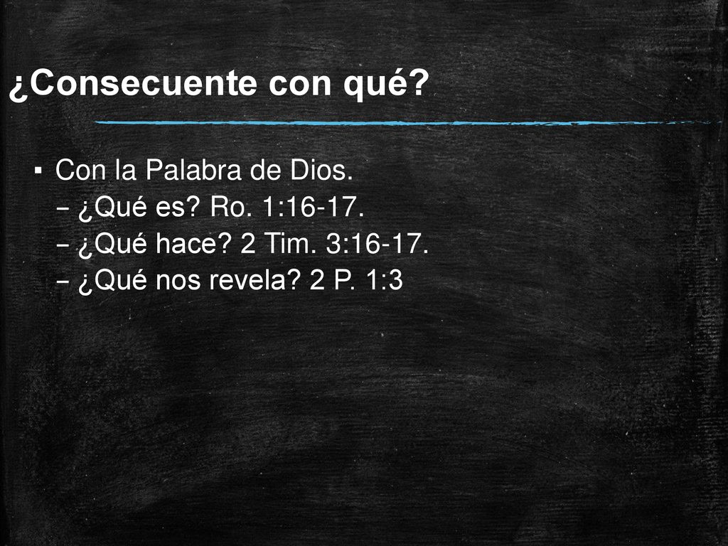 ¿Consecuente con qué Con la Palabra de Dios. ¿Qué es Ro. 1:16-17.