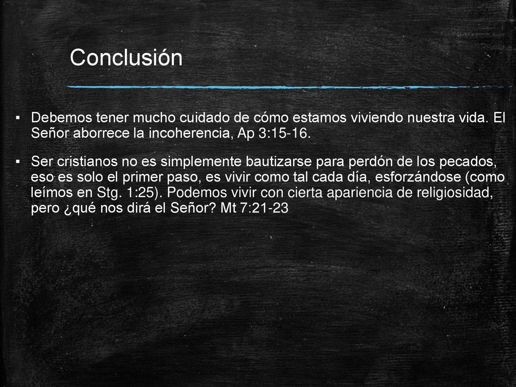 Conclusión Debemos tener mucho cuidado de cómo estamos viviendo nuestra vida. El Señor aborrece la incoherencia, Ap 3: