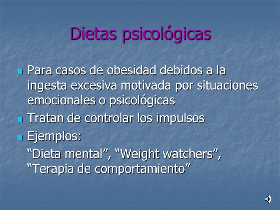 Dietas psicológicas Para casos de obesidad debidos a la ingesta excesiva motivada por situaciones emocionales o psicológicas.
