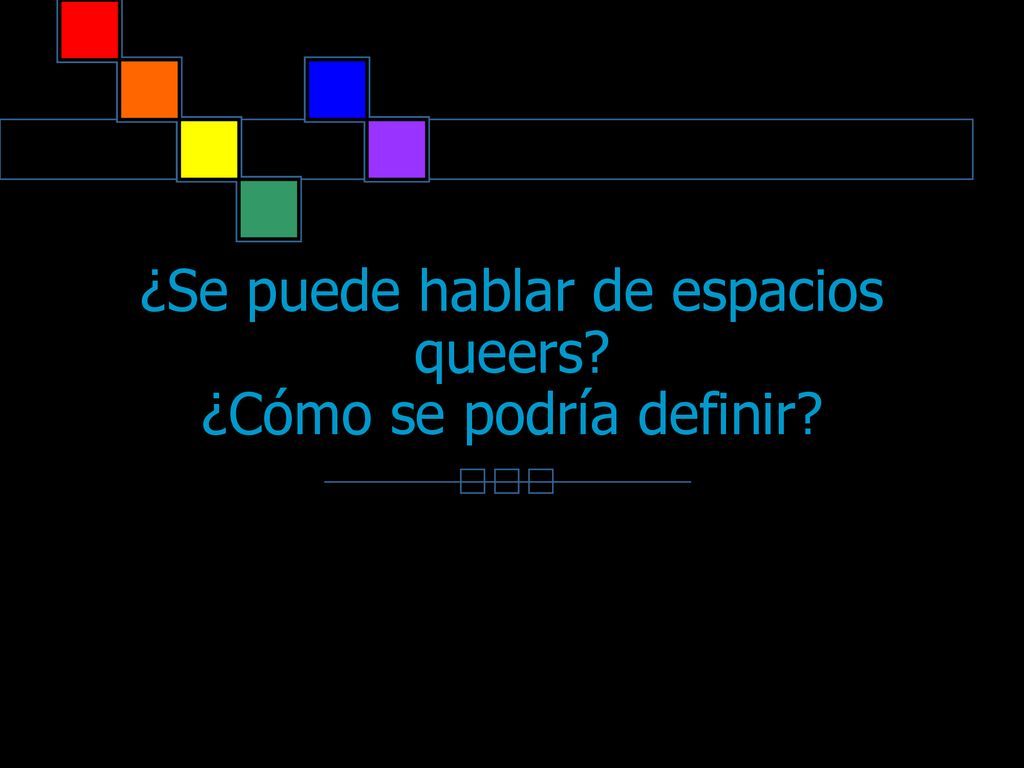 ¿Se puede hablar de espacios queers ¿Cómo se podría definir