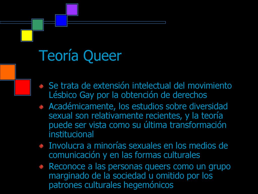 Teoría Queer Se trata de extensión intelectual del movimiento Lésbico Gay por la obtención de derechos.