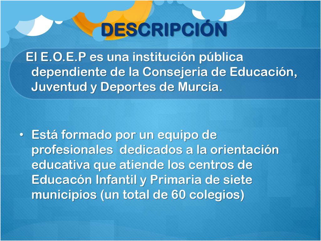 DESCRIPCIÓN El E.O.E.P es una institución pública dependiente de la Consejeria de Educación, Juventud y Deportes de Murcia.