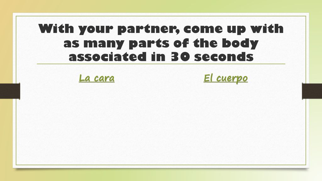 With your partner, come up with as many parts of the body associated in 30 seconds