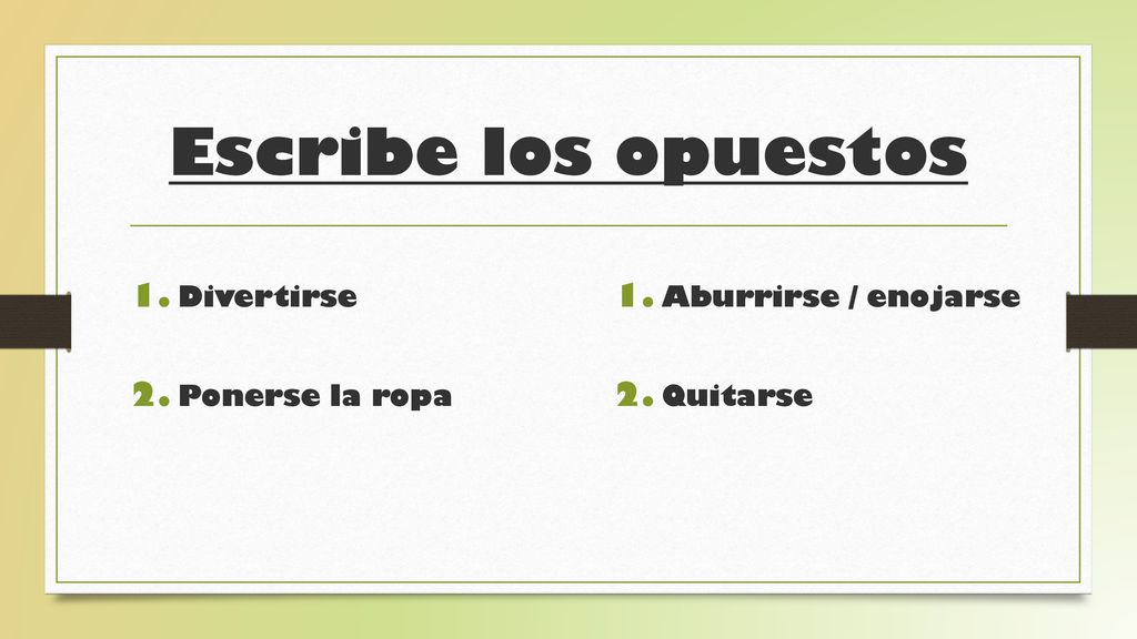 Escribe los opuestos Divertirse Ponerse la ropa Aburrirse / enojarse