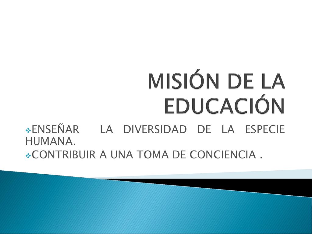 MISIÓN DE LA EDUCACIÓN ENSEÑAR LA DIVERSIDAD DE LA ESPECIE HUMANA.