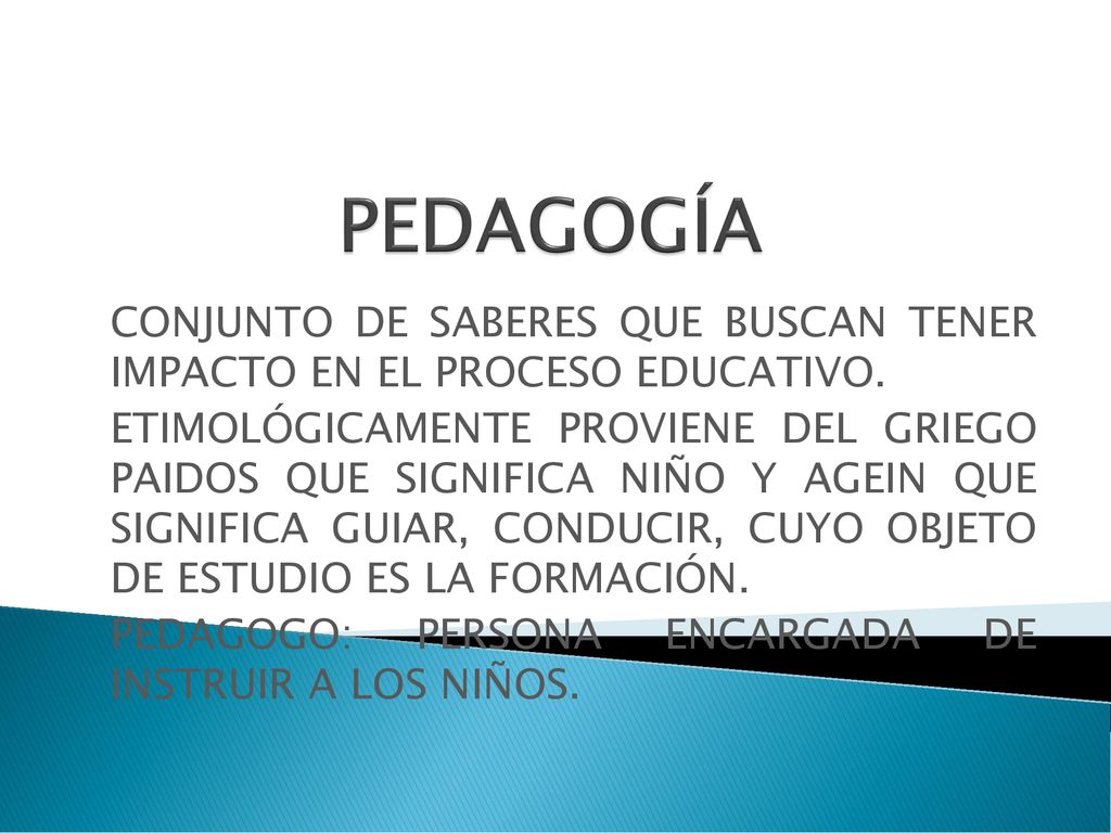 PEDAGOGÍA CONJUNTO DE SABERES QUE BUSCAN TENER IMPACTO EN EL PROCESO EDUCATIVO.