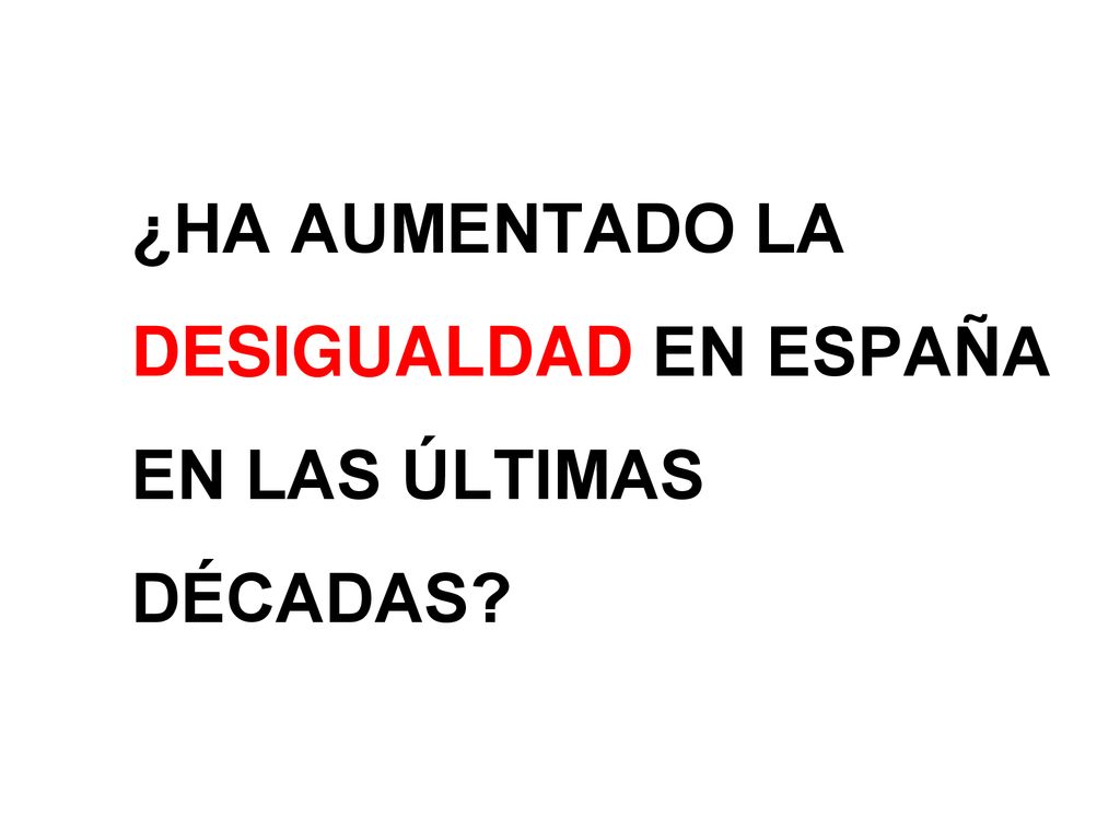 ¿HA AUMENTADO LA DESIGUALDAD EN ESPAÑA EN LAS ÚLTIMAS DÉCADAS