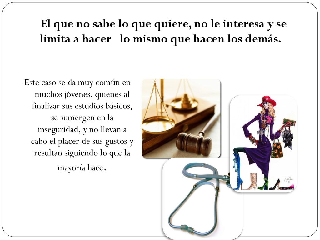El que no sabe lo que quiere, no le interesa y se limita a hacer lo mismo que hacen los demás.