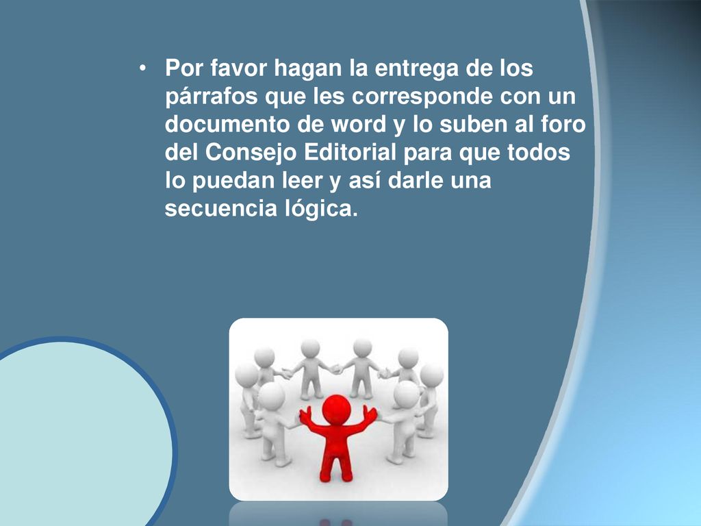 Por favor hagan la entrega de los párrafos que les corresponde con un documento de word y lo suben al foro del Consejo Editorial para que todos lo puedan leer y así darle una secuencia lógica.