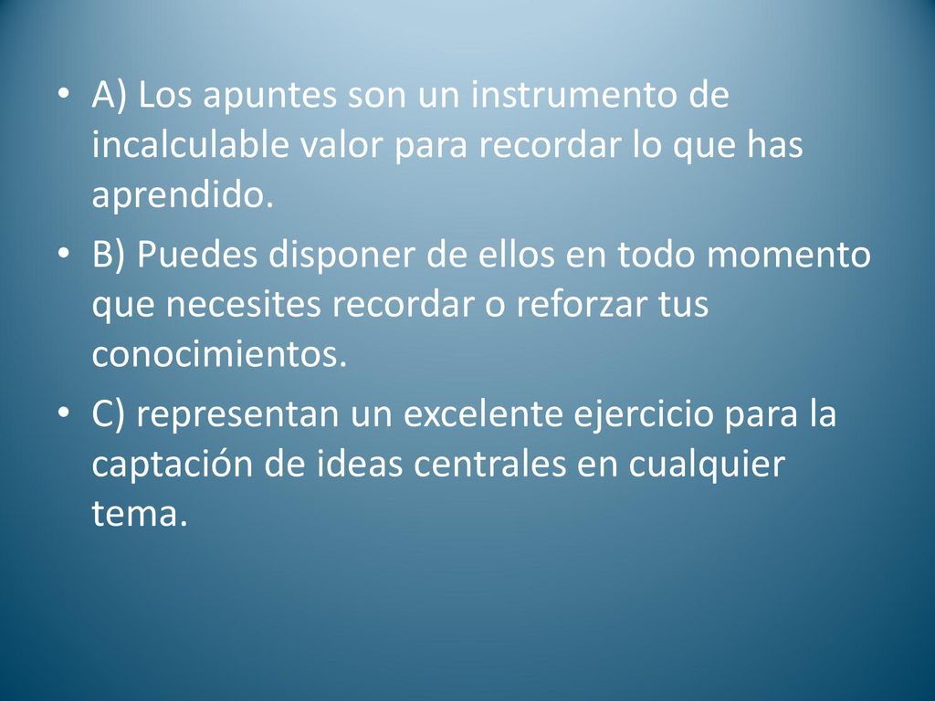 A) Los apuntes son un instrumento de incalculable valor para recordar lo que has aprendido.