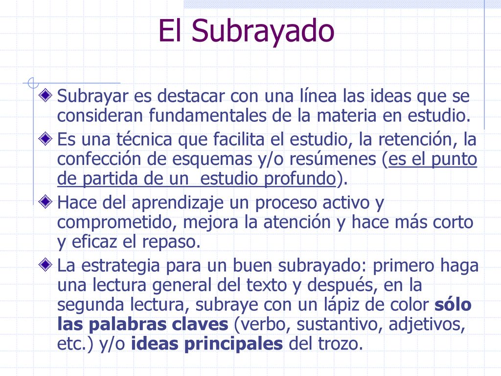 El Subrayado Subrayar es destacar con una línea las ideas que se consideran fundamentales de la materia en estudio.